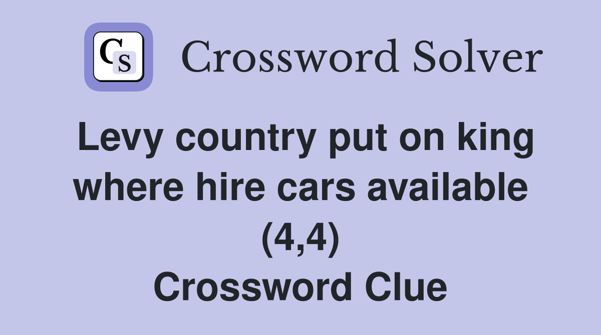 Levy country put on king where hire cars available (4,4) Crossword